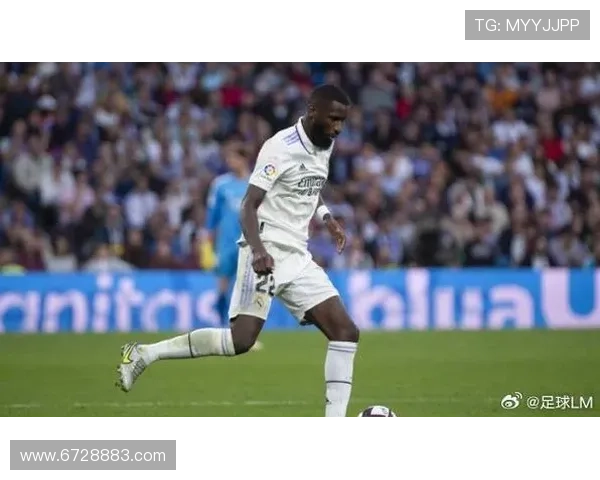 吕迪格:皇马见证我激进与克制的平衡 吕迪格:皇马见证我激进与克制的平衡